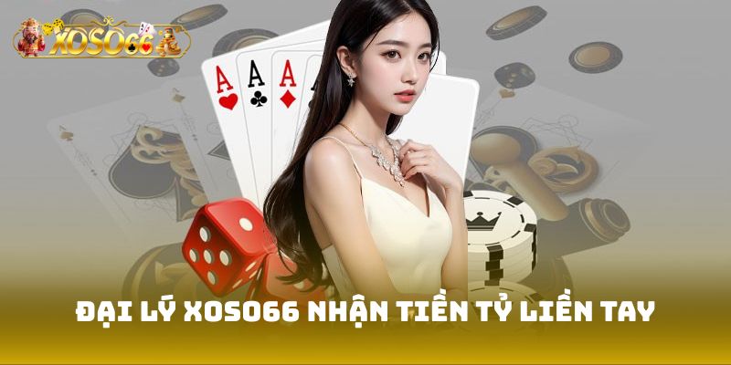 Đại lý XOSO66 nhận tiền tỷ liền tay