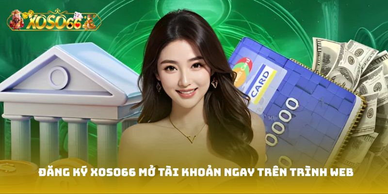 Đăng ký Xoso66 mở tài khoản ngay trên trình web