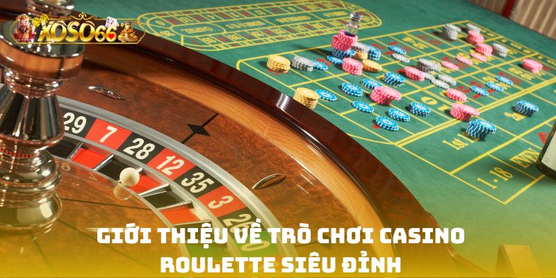 Giới thiệu về trò chơi casino Roulette siêu đỉnh