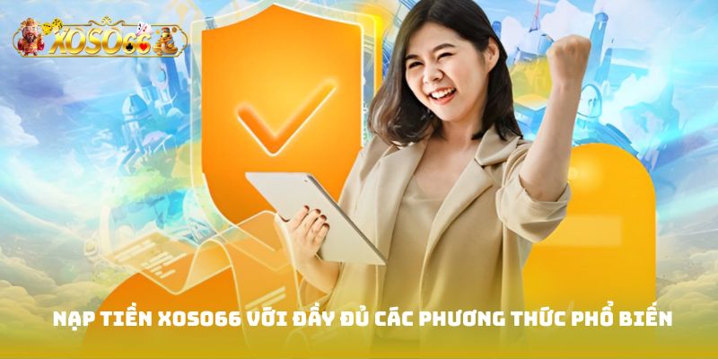 Nạp tiền Xoso66 với đầy đủ các phương thức phổ biến