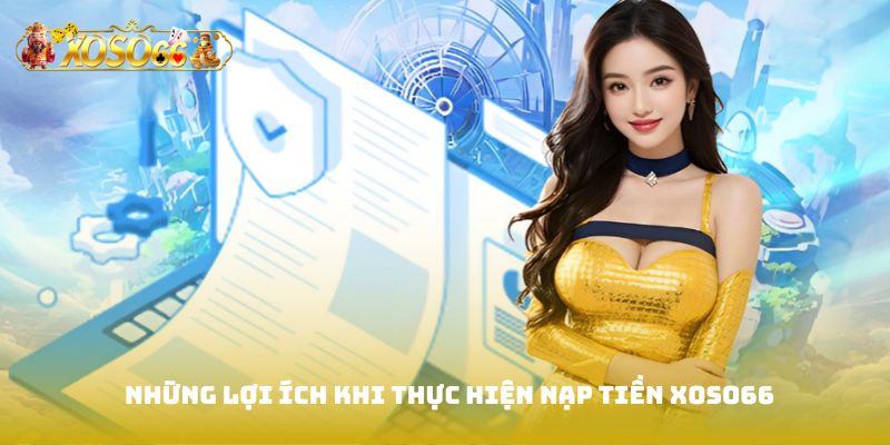 Những lợi ích khi thực hiện Nạp tiền Xoso66