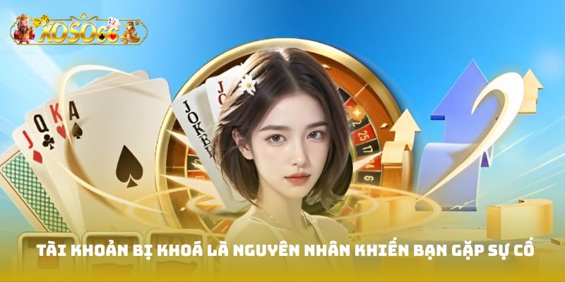 Tài khoản bị khoá có thể là nguyên nhân khiến bạn gặp sự cố