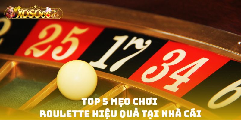 Top 5 mẹo chơi Roulette hiệu quả tại nhà cái